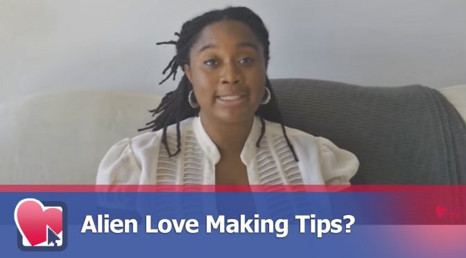 Alien Love Making Tips? – by Anabel Newton (for Digital Romance TV)